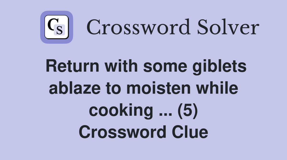 Return with some giblets ablaze to moisten while cooking (5) - Crossword Clue Answers